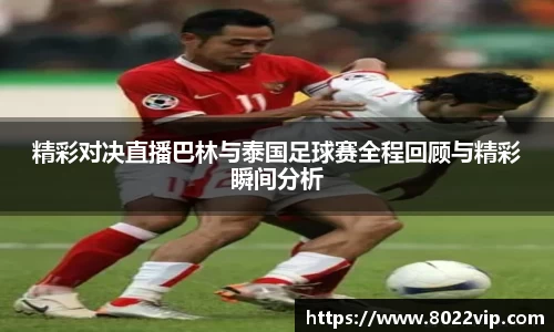 精彩对决直播巴林与泰国足球赛全程回顾与精彩瞬间分析